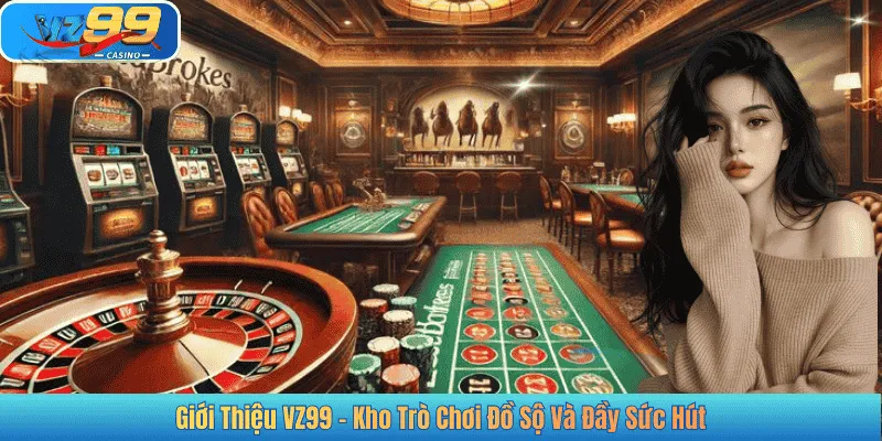 Giới Thiệu VZ99 - Kho Trò Chơi Đồ Sộ Và Đầy Sức Hút