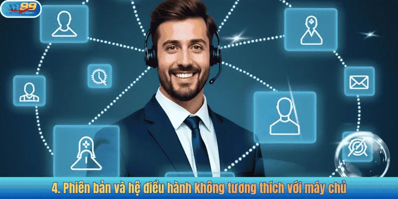 4. Phiên bản và hệ điều hành không tương thích với máy chủ