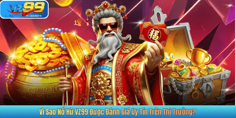 Vì Sao Nổ Hũ VZ99 Được Đánh Giá Uy Tín Trên Thị Trường?