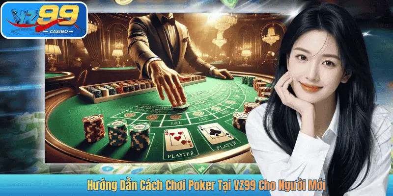 Hướng Dẫn Cách Chơi Poker Tại VZ99 Cho Người Mới