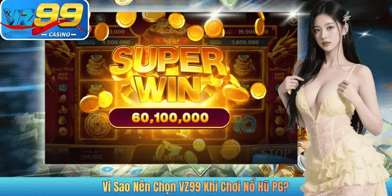 Vì Sao Nên Chọn VZ99 Khi Chơi Nổ Hũ PG?