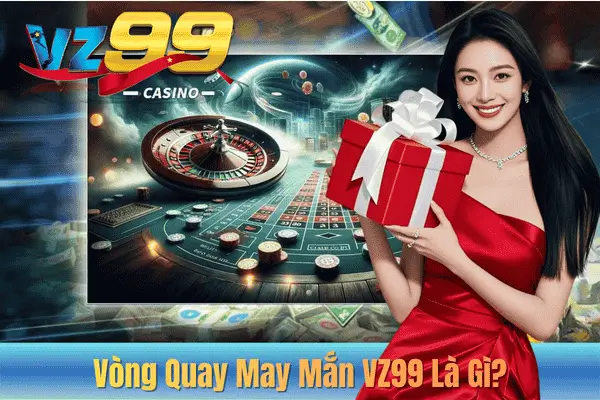 Vòng Quay May Mắn VZ99 Là Gì?
